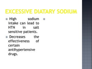  High sodium
intake can lead to
HTN in salt
sensitive patients.
 Decreases the
effectiveness of
certain
antihypertensive
drugs.

 