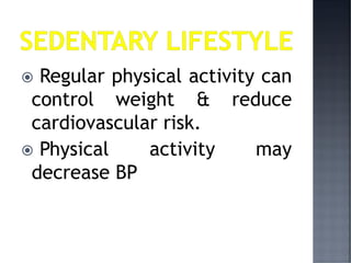  Regular physical activity can
control weight & reduce
cardiovascular risk.
 Physical activity may
decrease BP
 