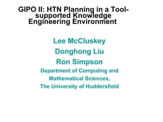 GIPO II: HTN Planning in a Tool-supported Knowledge Engineering Environment   ,[object Object],[object Object],[object Object],[object Object],[object Object],[object Object]
