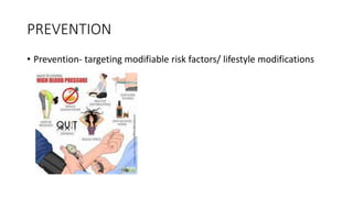 PREVENTION
• Prevention- targeting modifiable risk factors/ lifestyle modifications
 