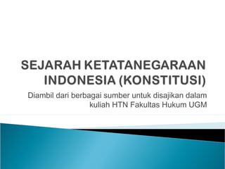 Diambil dari berbagai sumber untuk disajikan dalam
kuliah HTN Fakultas Hukum UGM

 