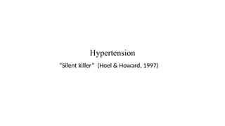 Hypertension
“Silent killer” (Hoel & Howard, 1997)
 