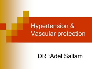 Hypertension &
Vascular protection
DR :Adel Sallam
 