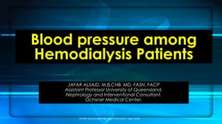 Blood pressure among
Hemodialysis Patients
JAFAR ALSAID, M.B.CHB. MD. FASN. FACP
Assistant Professor University of Queensland.
Nephrology and Interventional Consultant.
Ochsner Medical Center.
1
JAFAR ALSAID.MBCHB. MD. FASN.FACP. Sept 2023
 