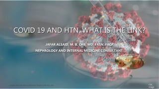 1J. ALSAID. 38TH HTN AND CV HIGHLIGHT SESSION 22ND AUG. 2020. CDC
image
COVID 19 AND HTN. WHAT IS THE LINK?
JAFAR ALSAID, M. B. CHB. MD. FASN. FACP
NEPHROLOGY AND INTERNAL MEDICINE CONSULTANT.
 