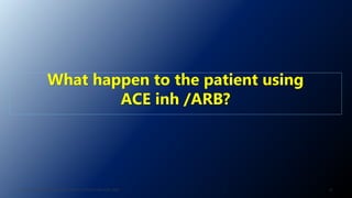 J. ALSAID. 38TH HTN AND CV HIGHLIGHT SESSION 22ND AUG. 2020. 52
What happen to the patient using
ACE inh /ARB?
 