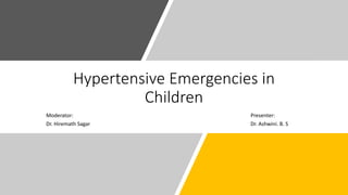 Hypertensive Emergencies in
Children
Moderator: Presenter:
Dr. Hiremath Sagar Dr. Ashwini. B. S
 