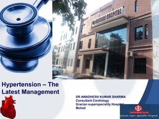 Hypertension – The
Latest Management
DR AWADHESH KUMAR SHARMA
Consultant Cardiology
Gracian superspeciality Hospital
Mohali
 