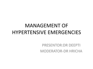 MANAGEMENT OF
HYPERTENSIVE EMERGENCIES
PRESENTOR:DR DEEPTI
MODERATOR-DR HRICHA
 