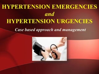 HYPERTENSION EMERGENCIES
and
HYPERTENSION URGENCIES
Case based approach and management
 