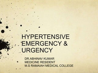 HYPERTENSIVE
EMERGENCY &
URGENCY
DR.ABHINAV KUMAR
MEDICINE RESIDENT
M.S RAMAIAH MEDICAL COLLEGE
 