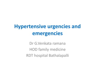 Hypertensive urgencies and
emergencies
Dr G.Venkata ramana
HOD family medicine
RDT hospital Bathalapalli
 