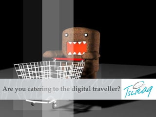 Are you catering to the digital traveller?
 