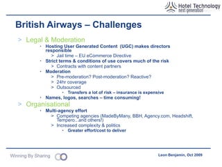 British Airways – Challenges Quality of content How do you guarantee quality? Recruited/vetted specialists in each city ‘ A’ List bloggers Content partners (Radio & web) The Metrotwin Network Incentives (a lot) of BA Miles (per list, per entry) Bragging rights Page rank/links Anyone can sign up but only MT Network can create new entries Other users can rate, suggest twins, comment Images Flickr, image rights and the use of Creative Commons Licensing Getting people to join (seeding/community outreach) Cannot be underestimated whatever the brand Email campaign BA’s Club Card, agencies, partners PR Campaign Conventional print (consumer/trade) Mayor from each city submitting a list 