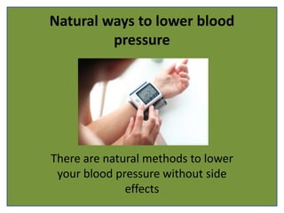 Natural ways to lower blood
pressure
There are natural methods to lower
your blood pressure without side
effects
 