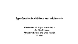 Hypertension in children and adolescents
Presenters :Dr Joyce Mwatonoka
:Dr Elita Nywage
Mmed Pediatrics and Child Health
1st Year
 