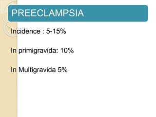 PREECLAMPSIA
Incidence : 5-15%
In primigravida: 10%
In Multigravida 5%
 