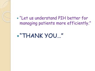  “Let us understand PIH better for
managing patients more efficiently.”
“THANK YOU…”
 
