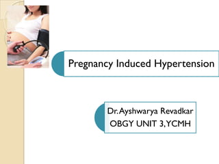 Pregnancy Induced Hypertension



       Dr. Ayshwarya Revadkar
       OBGY UNIT 3,YCMH
 