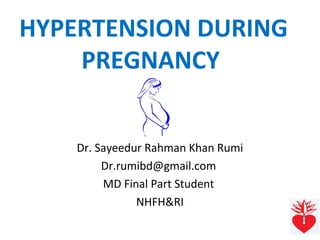 HYPERTENSION DURING
PREGNANCY
Dr. Sayeedur Rahman Khan Rumi
Dr.rumibd@gmail.com
MD Final Part Student
NHFH&RI
 