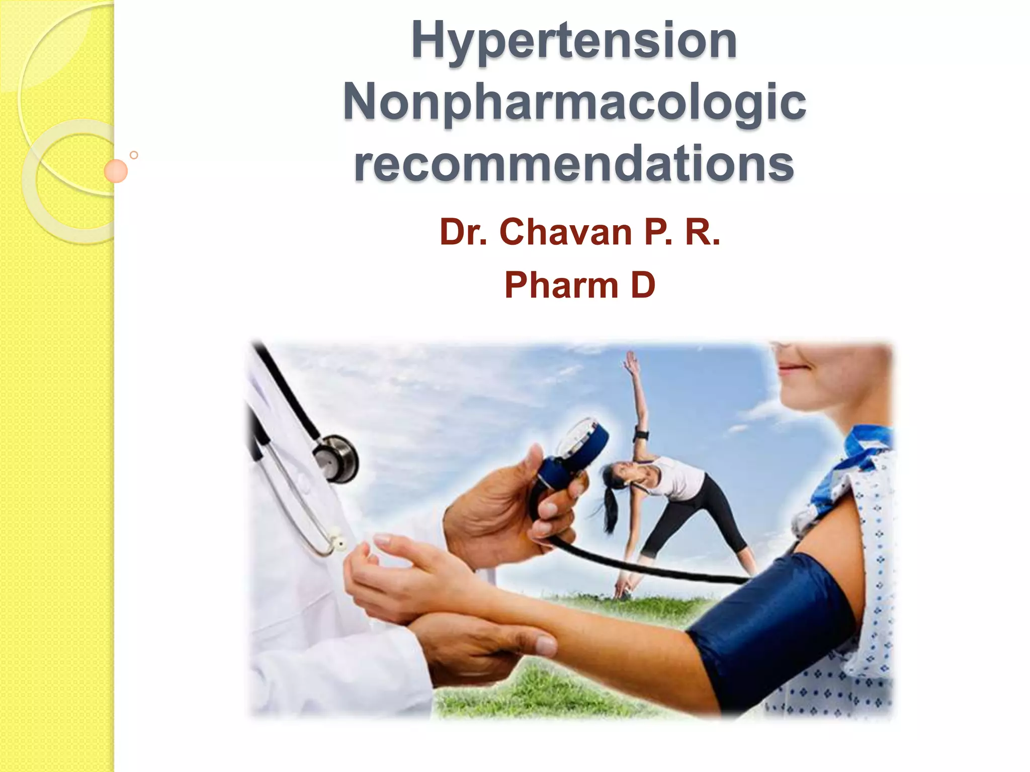 Hypertension
Nonpharmacologic
recommendations
Dr. Chavan P. R.
Pharm D