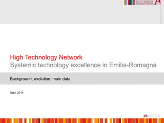 High Technology Network 
Systemic technology excellence in Emilia-Romagna 
Background, evolution, main data 
Sept. 2014 
 