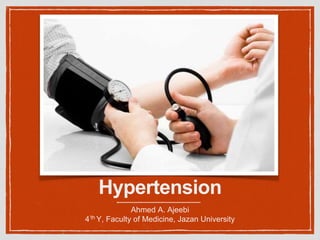 Hypertension
Ahmed A. Ajeebi
4’th Y, Faculty of Medicine, Jazan University
 