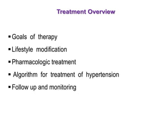 Treatment Overview
Goals of therapy
Lifestyle modification
Pharmacologic treatment
 Algorithm for treatment of hypertension
Follow up and monitoring
 