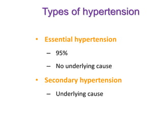 Types of hypertension
• Essential hypertension
– 95%
– No underlying cause
• Secondary hypertension
– Underlying cause
 