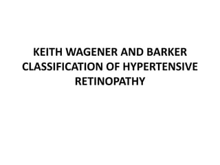 KEITH WAGENER AND BARKER
CLASSIFICATION OF HYPERTENSIVE
RETINOPATHY
 