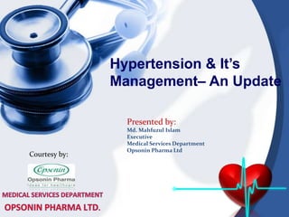 Hypertension & It’s
Management– An Update
Courtesy by:
Presented by:
Md. Mahfuzul Islam
Executive
Medical Services Department
Opsonin Pharma Ltd
 