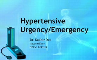 Hypertensive
Urgency/Emergency
  Dr. Sudhir Deo
  House Officer
  GPEM, BPKIHS
 