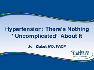 Hypertension: There’s Nothing “Uncomplicated” About It Jon Zlabek MD, FACP 