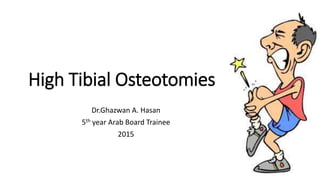 High Tibial Osteotomies
Dr.Ghazwan A. Hasan
5th year Arab Board Trainee
2015
 