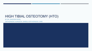 HIGH TIBIAL OSTEOTOMY (HTO)
BY DR. RANVEER PATEL
ORTHOPAEDIC SURGEON, SHREEJI ORTHOPAEDIC CARE
 