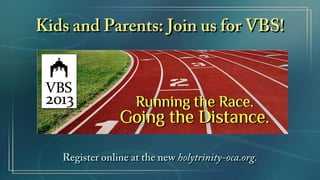 Kids and Parents: Join us for VBS!Kids and Parents: Join us for VBS!
Register online at the newRegister online at the new holytrinity-oca.org.holytrinity-oca.org.
 