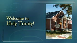 Welcome toWelcome to
Holy Trinity!Holy Trinity!
 