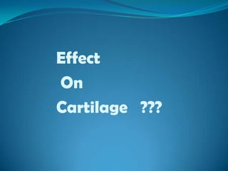 Effect
On
Cartilage ???
 
