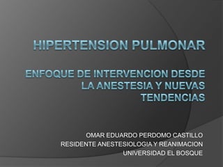 OMAR EDUARDO PERDOMO CASTILLO
RESIDENTE ANESTESIOLOGIA Y REANIMACION
                UNIVERSIDAD EL BOSQUE
 