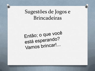 Sugestões de Jogos e
   Brincadeiras
 