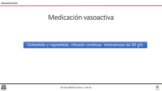 Medicación vasoactiva
Hipertensión Portal
Octreótido y vapreótido, infusión continua intravenosa de 50 g/h.
Clin Exp HEPATOL 2018; 4, 2: 49–54
 