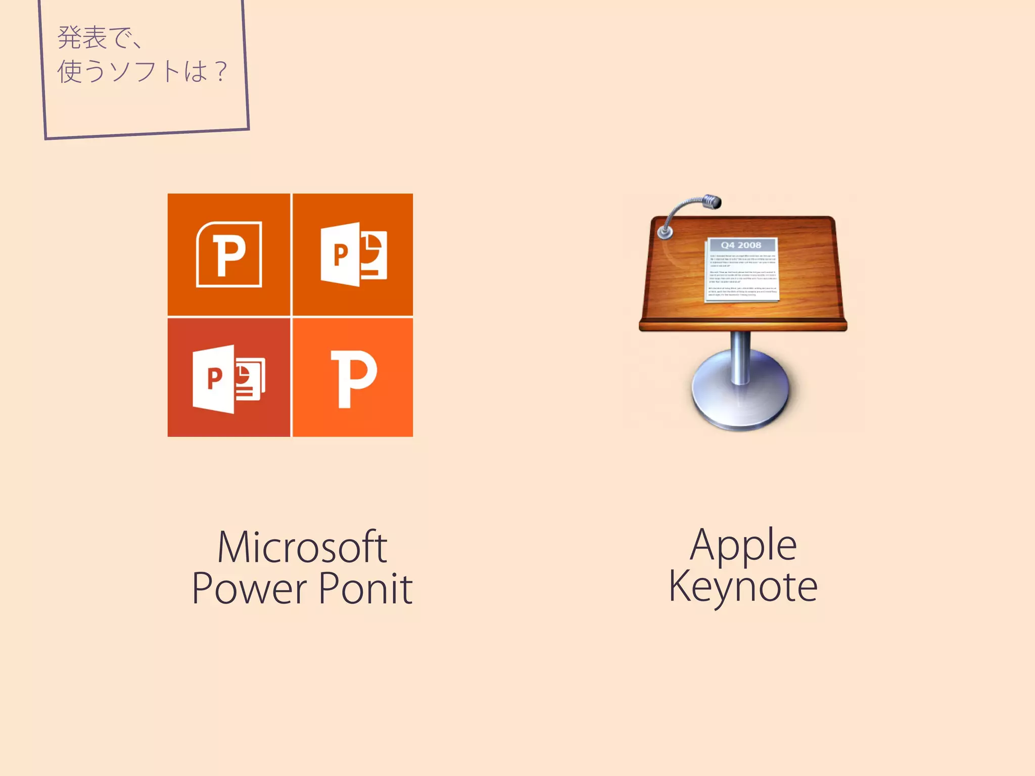 Microsoft
Power Ponit
Apple
Keynote
使うソフトは？
発表で、
 