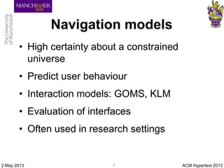 Navigation models
• High certainty about a constrained
universe
• Predict user behaviour
• Interaction models: GOMS, KLM
•...