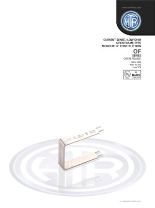 Terminations Hot Dipped
in Solder (65/35) or Pb Free
Plating for RoHS Version
CURRENT SENSE / LOW OHM
SILICONE COATED TYPE
OFSC
SERIES
Hi-POWER CURRENT SENSE RESISTOR
Four Terminal / Negligible Inductances
• 5W and 10W
• Resistance Range
For 5W - R00012 to R002
For 10W - R0004 to R003
• Flame Retardant Coating
e : info@htr-india.com
www.htr-india.com
Rev Date : 22/11/2016
Asper AEC-Q200
 