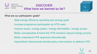 16
DISCOVER:
What have we learned so far?
What are our participants’ goals?
Meet energy efficiency spending and savings go...