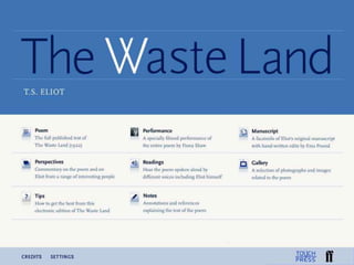The Waste LandIs a great mashup of Western Culture that tries to grasp patterns through the juxtaposition of fragments.  The Waste Land app is a nicely done mashup of stuff Faber owns, concerning that great mashup of Western Culture.  Not the same kind of creative production, frankly. 