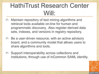 HathiTrust Digital Library HistoryTo contribute to the common good by collecting, organizing, preserving, communicating, and sharing the record of human knowledge.Launched in October 2008University of MichiganIndiana UniversityUsed Google Books Repository at Michigan as modelExpanded to include content from CIC Member LibrariesUC System LibrariesUniversity of VirginiaNow includes more than 50 partner institutions