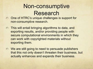 HathiTrust Research Center Will:<br />Maintain repository of text mining algorithms and retrieval tools available on-line ...