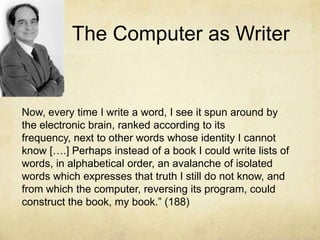 The Computer as Writer<br />Now, every time I write a word, I see it spun around by the electronic brain, ranked according...