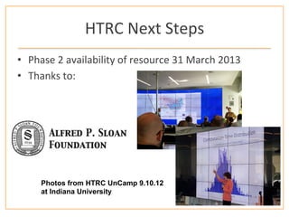 HTRC	
  Next	
  Steps	
  
•  Phase	
  2	
  availability	
  of	
  resource	
  31	
  March	
  2013	
  
•  Thanks	
  to:	
  	...